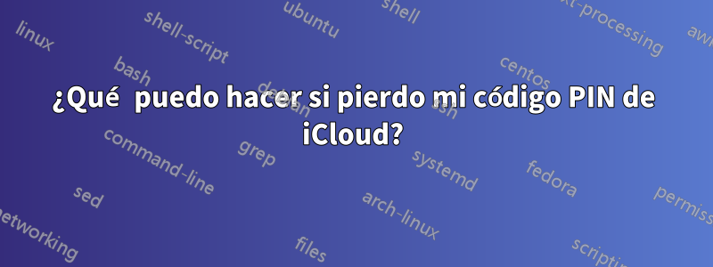 ¿Qué puedo hacer si pierdo mi código PIN de iCloud?