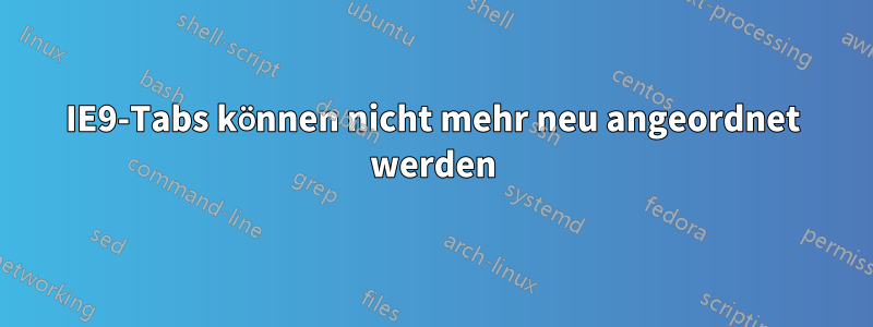 IE9-Tabs können nicht mehr neu angeordnet werden