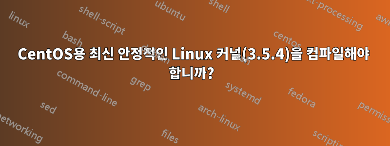 CentOS용 최신 안정적인 Linux 커널(3.5.4)을 컴파일해야 합니까? 