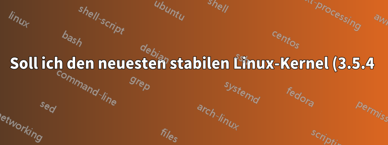 Soll ich den neuesten stabilen Linux-Kernel (3.5.4) für CentOS kompilieren?