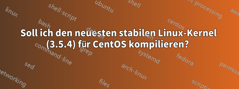 Soll ich den neuesten stabilen Linux-Kernel (3.5.4) für CentOS kompilieren? 