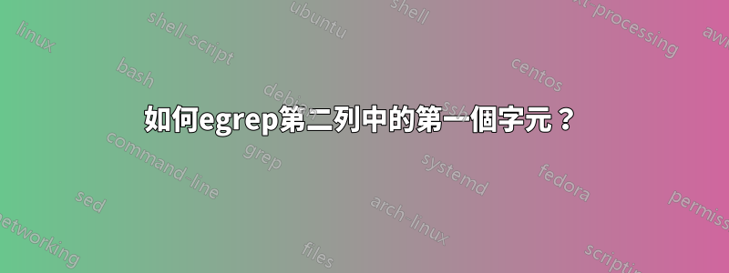 如何egrep第二列中的第一個字元？