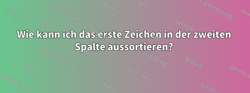 Wie kann ich das erste Zeichen in der zweiten Spalte aussortieren?