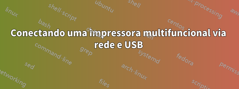 Conectando uma impressora multifuncional via rede e USB