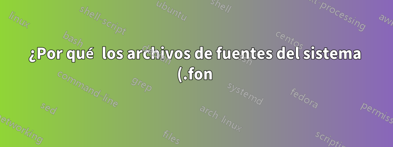 ¿Por qué los archivos de fuentes del sistema (.fon) perdieron algunos glifos indefinidos en Win7?
