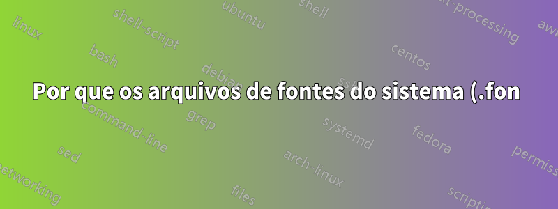 Por que os arquivos de fontes do sistema (.fon) perderam alguns glifos indefinidos no Win7