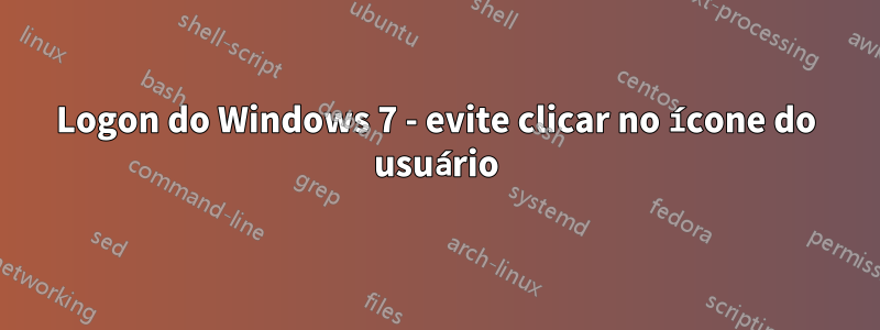 Logon do Windows 7 - evite clicar no ícone do usuário