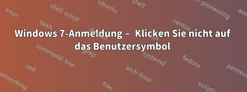 Windows 7-Anmeldung – Klicken Sie nicht auf das Benutzersymbol