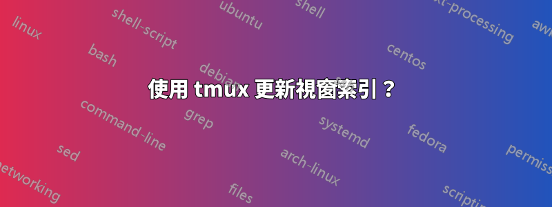 使用 tmux 更新視窗索引？