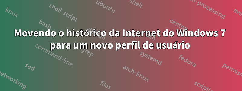 Movendo o histórico da Internet do Windows 7 para um novo perfil de usuário