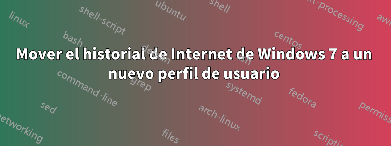 Mover el historial de Internet de Windows 7 a un nuevo perfil de usuario