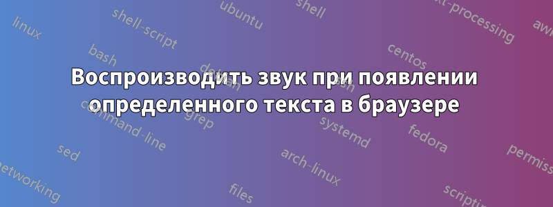 Воспроизводить звук при появлении определенного текста в браузере