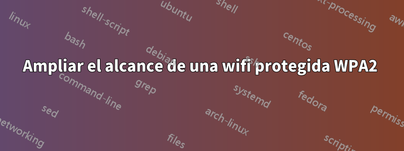 Ampliar el alcance de una wifi protegida WPA2