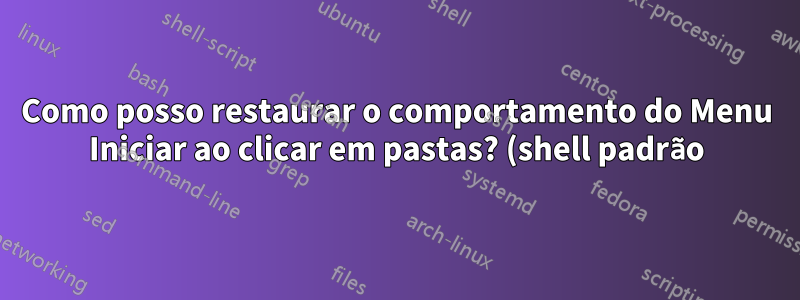 Como posso restaurar o comportamento do Menu Iniciar ao clicar em pastas? (shell padrão)