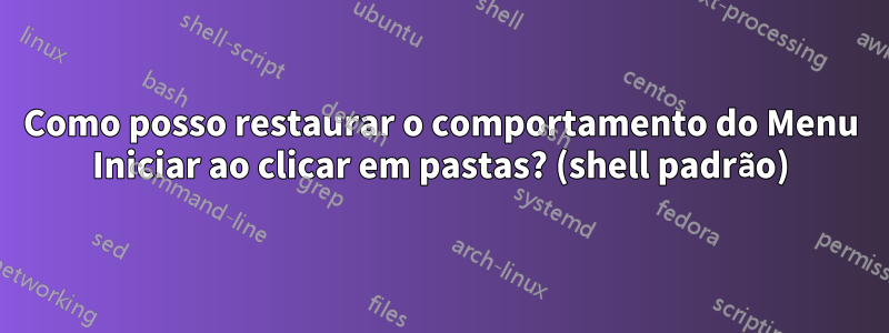 Como posso restaurar o comportamento do Menu Iniciar ao clicar em pastas? (shell padrão)