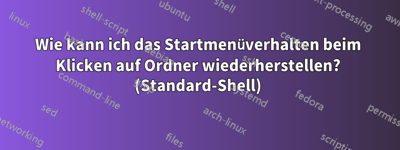 Wie kann ich das Startmenüverhalten beim Klicken auf Ordner wiederherstellen? (Standard-Shell)