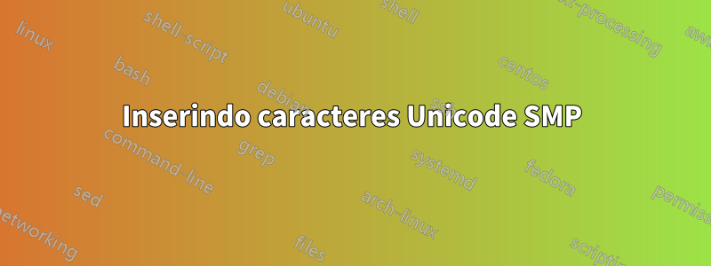 Inserindo caracteres Unicode SMP