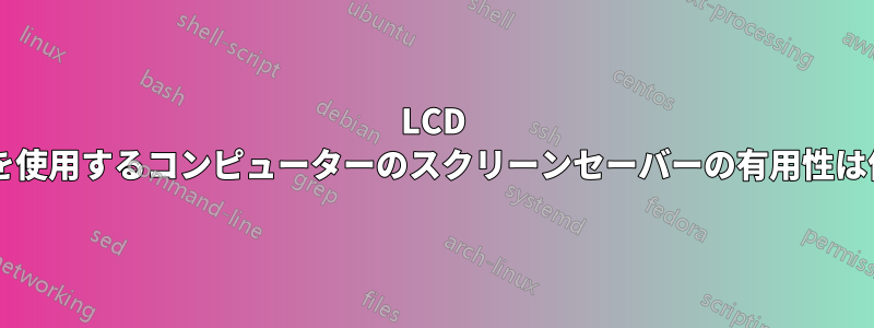 LCD モニターを使用するコンピューターのスクリーンセーバーの有用性は何ですか?