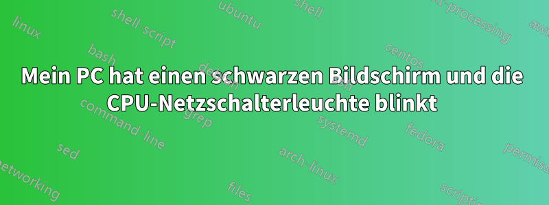 Mein PC hat einen schwarzen Bildschirm und die CPU-Netzschalterleuchte blinkt