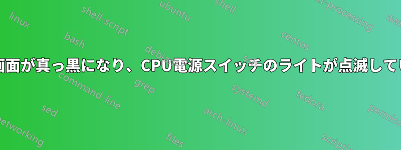 PCの画面が真っ黒になり、CPU電源スイッチのライトが点滅しています