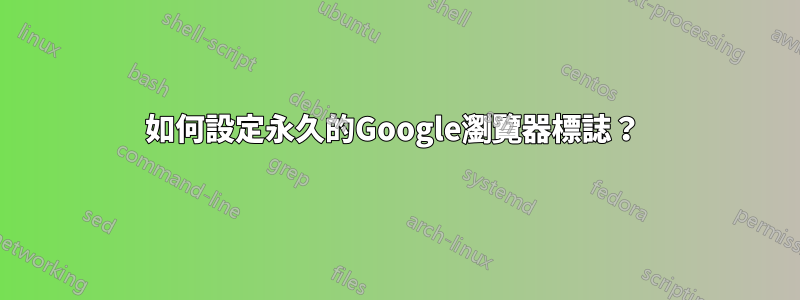 如何設定永久的Google瀏覽器標誌？ 