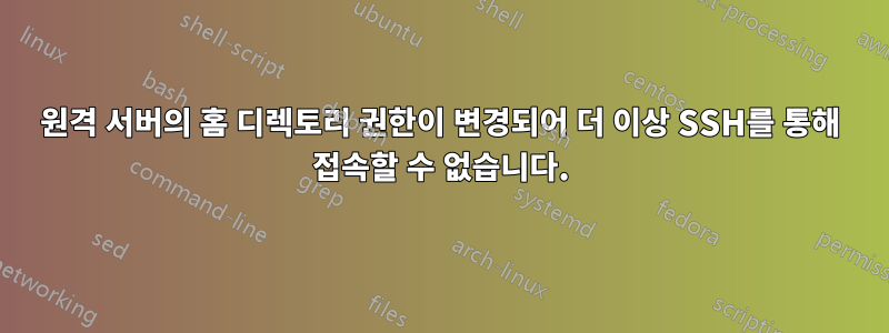 원격 서버의 홈 디렉토리 권한이 변경되어 더 이상 SSH를 통해 접속할 수 없습니다.