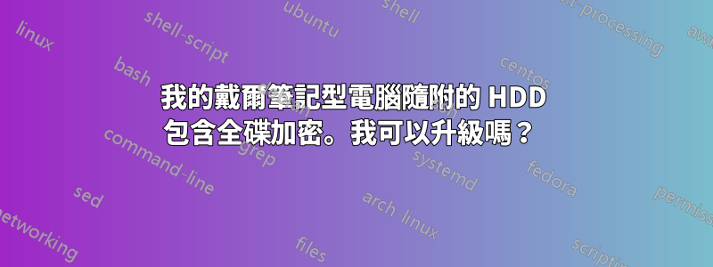 我的戴爾筆記型電腦隨附的 HDD 包含全碟加密。我可以升級嗎？ 