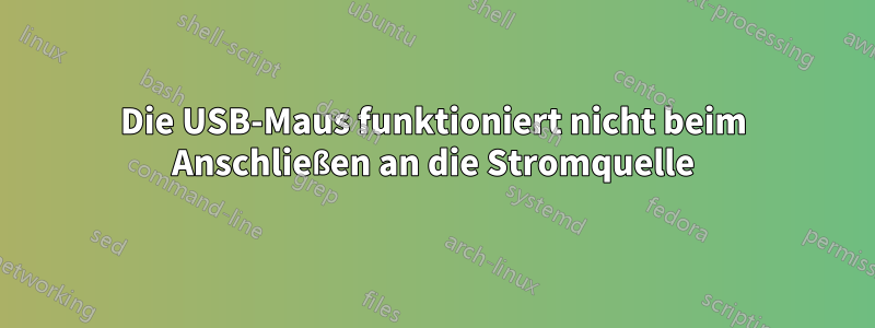 Die USB-Maus funktioniert nicht beim Anschließen an die Stromquelle