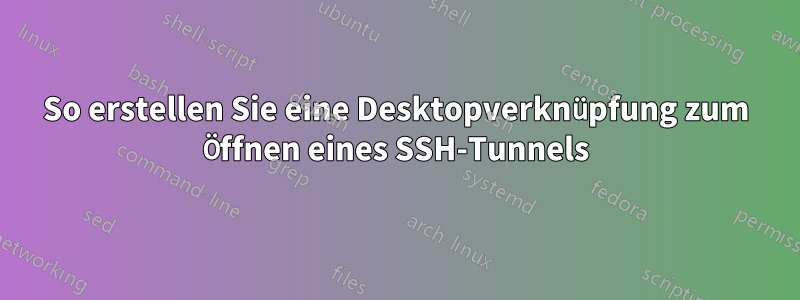 So erstellen Sie eine Desktopverknüpfung zum Öffnen eines SSH-Tunnels