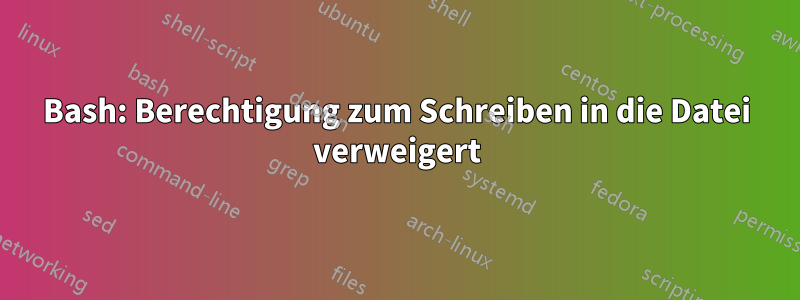 Bash: Berechtigung zum Schreiben in die Datei verweigert