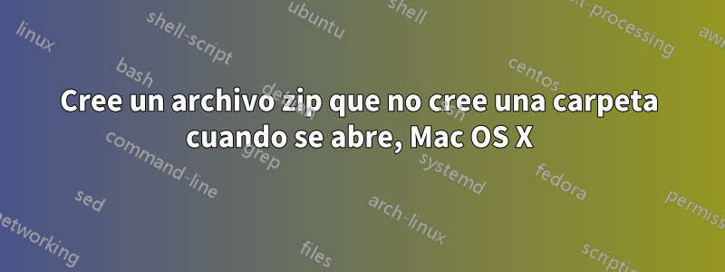 Cree un archivo zip que no cree una carpeta cuando se abre, Mac OS X