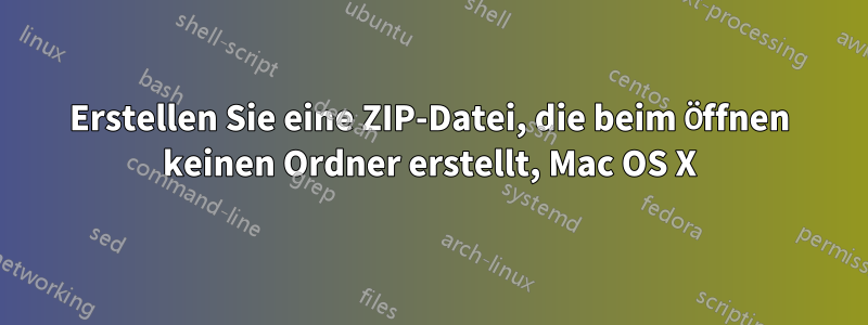 Erstellen Sie eine ZIP-Datei, die beim Öffnen keinen Ordner erstellt, Mac OS X