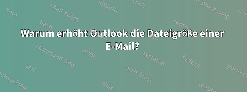 Warum erhöht Outlook die Dateigröße einer E-Mail?