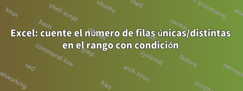 Excel: cuente el número de filas únicas/distintas en el rango con condición