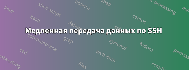 Медленная передача данных по SSH