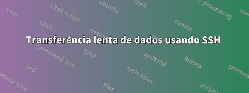 Transferência lenta de dados usando SSH