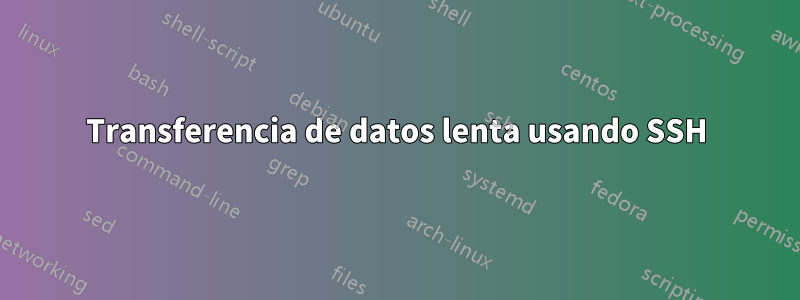 Transferencia de datos lenta usando SSH