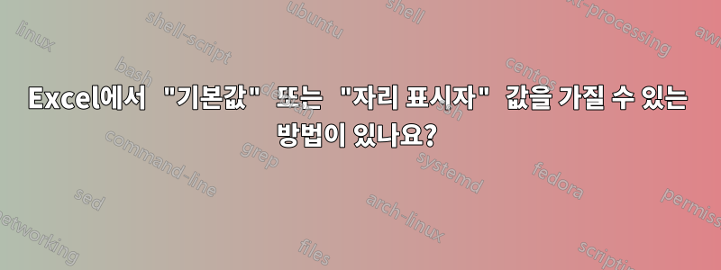 Excel에서 "기본값" 또는 "자리 표시자" 값을 가질 수 있는 방법이 있나요?