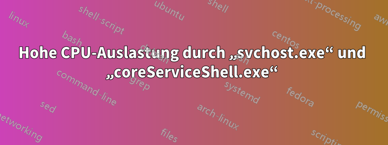 Hohe CPU-Auslastung durch „svchost.exe“ und „coreServiceShell.exe“