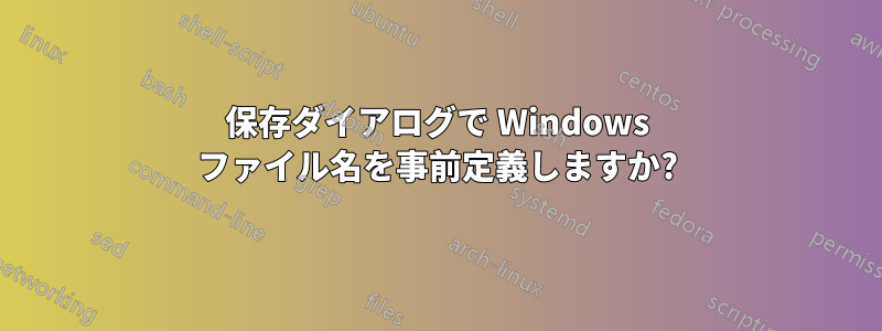 保存ダイアログで Windows ファイル名を事前定義しますか?