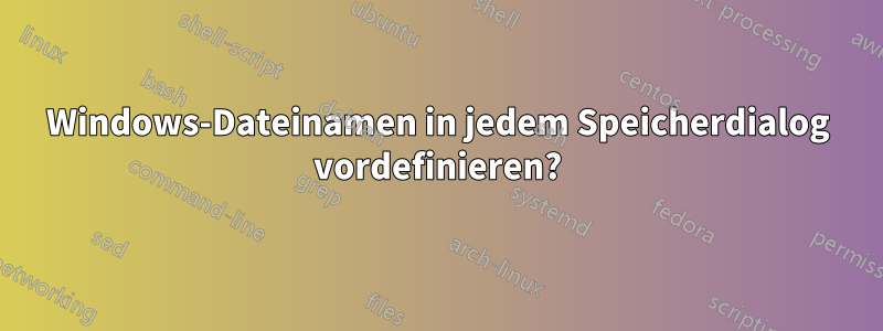 Windows-Dateinamen in jedem Speicherdialog vordefinieren?