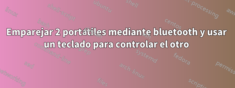 Emparejar 2 portátiles mediante bluetooth y usar un teclado para controlar el otro