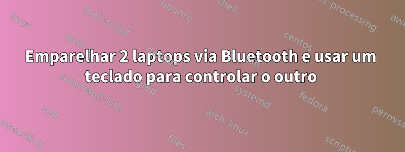 Emparelhar 2 laptops via Bluetooth e usar um teclado para controlar o outro