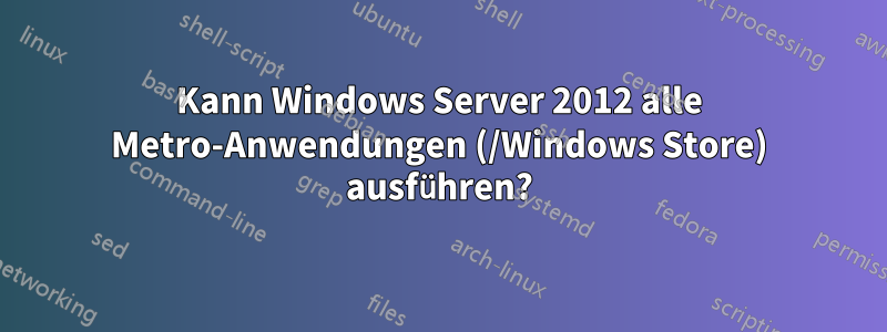 Kann Windows Server 2012 alle Metro-Anwendungen (/Windows Store) ausführen?