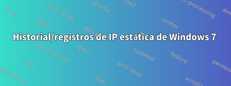 Historial/registros de IP estática de Windows 7