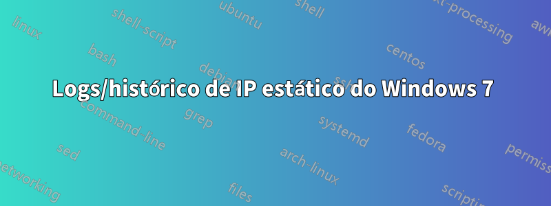 Logs/histórico de IP estático do Windows 7