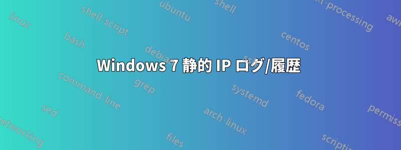 Windows 7 静的 IP ログ/履歴