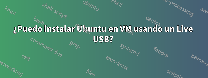 ¿Puedo instalar Ubuntu en VM usando un Live USB?