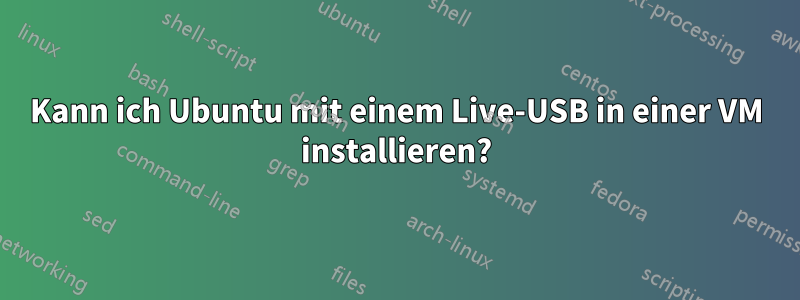 Kann ich Ubuntu mit einem Live-USB in einer VM installieren?