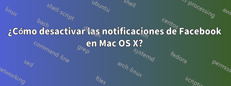 ¿Cómo desactivar las notificaciones de Facebook en Mac OS X?